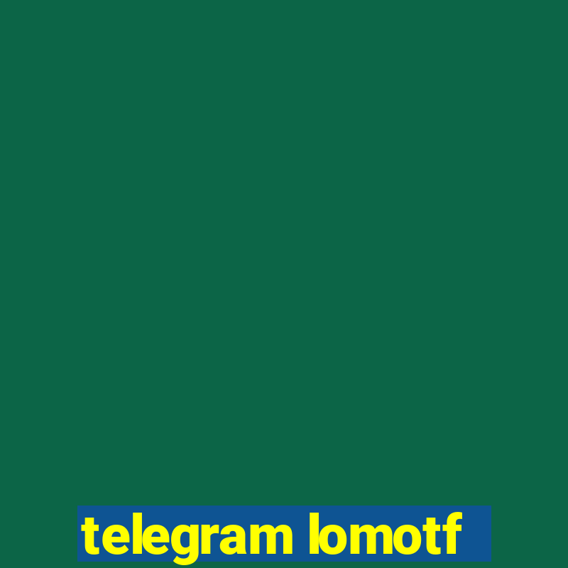 telegram lomotf